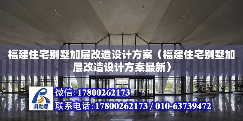 福建住宅別墅加層改造設計方案（福建住宅別墅加層改造設計方案最新） 結構橋梁鋼結構設計