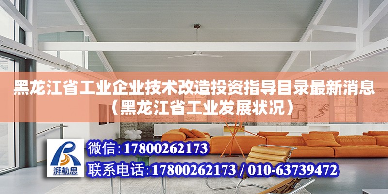 黑龍江省工業企業技術改造投資指導目錄最新消息（黑龍江省工業發展狀況）