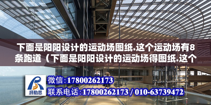 下面是陽陽設計的運動場圖紙.這個運動場有8條跑道（下面是陽陽設計的運動場得圖紙.這個運動場有8條跑道,在圖紙上每條跑道寬0.125cm,） 鋼結構網架設計