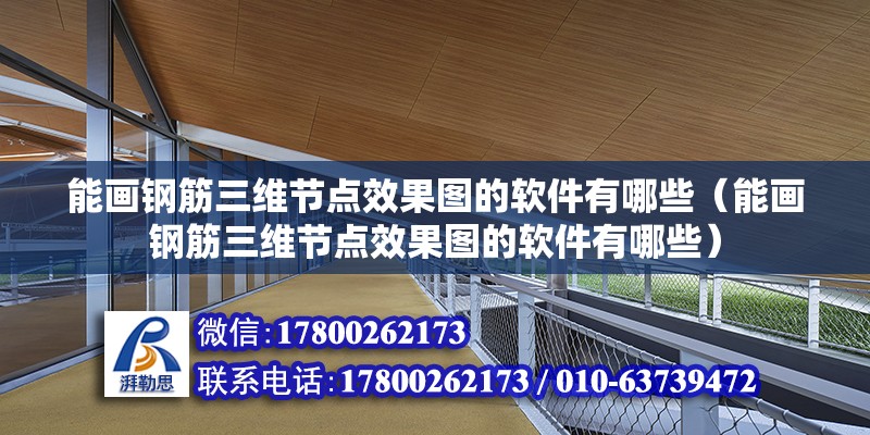 能畫鋼筋三維節點效果圖的軟件有哪些（能畫鋼筋三維節點效果圖的軟件有哪些）