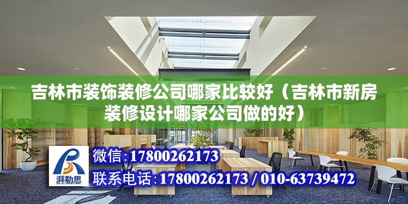 吉林市裝飾裝修公司哪家比較好（吉林市新房裝修設計哪家公司做的好） 鋼結構網架設計