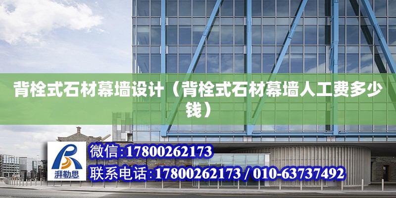 背栓式石材幕墻設計（背栓式石材幕墻人工費多少錢） 鋼結構網架設計