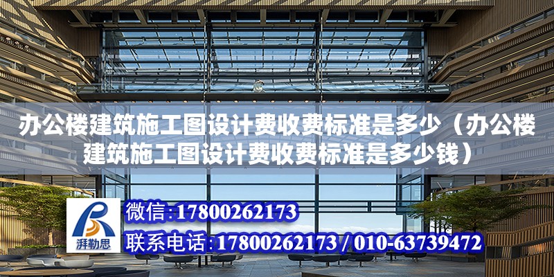 辦公樓建筑施工圖設計費收費標準是多少（辦公樓建筑施工圖設計費收費標準是多少錢）