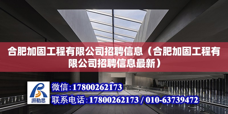 合肥加固工程有限公司招聘信息（合肥加固工程有限公司招聘信息最新）