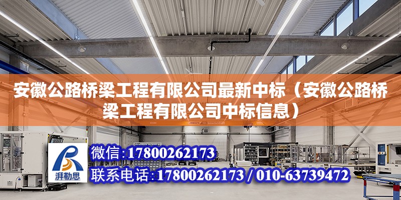 安徽公路橋梁工程有限公司最新中標（安徽公路橋梁工程有限公司中標信息）