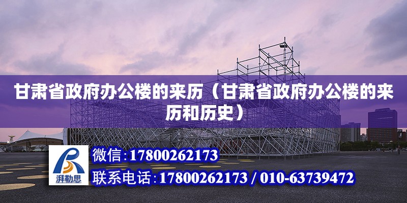 甘肅省政府辦公樓的來歷（甘肅省政府辦公樓的來歷和歷史）