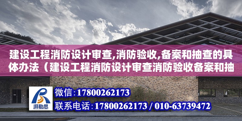 建設工程消防設計審查,消防驗收,備案和抽查的具體辦法（建設工程消防設計審查消防驗收備案和抽查的具體辦法有）