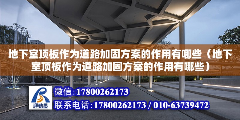 地下室頂板作為道路加固方案的作用有哪些（地下室頂板作為道路加固方案的作用有哪些）