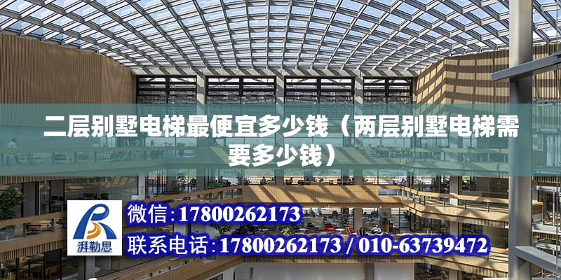 二層別墅電梯最便宜多少錢（兩層別墅電梯需要多少錢） 鋼結構網架設計