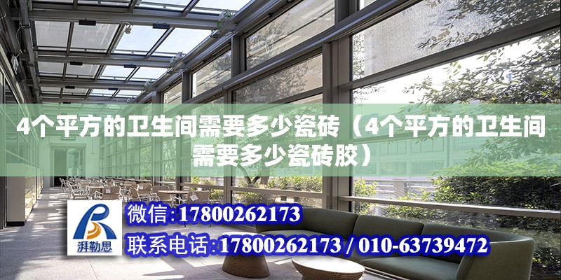 4個平方的衛生間需要多少瓷磚（4個平方的衛生間需要多少瓷磚膠） 鋼結構框架施工