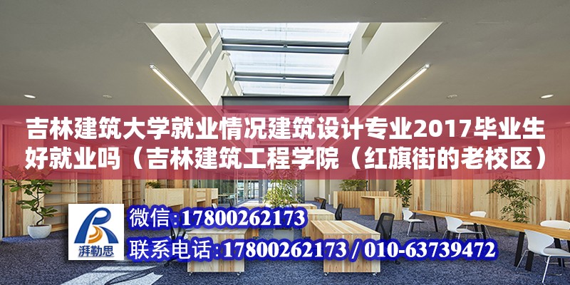 吉林建筑大學就業情況建筑設計專業2017畢業生好就業嗎（吉林建筑工程學院（紅旗街的老校區）算什么學院） 鋼結構網架設計