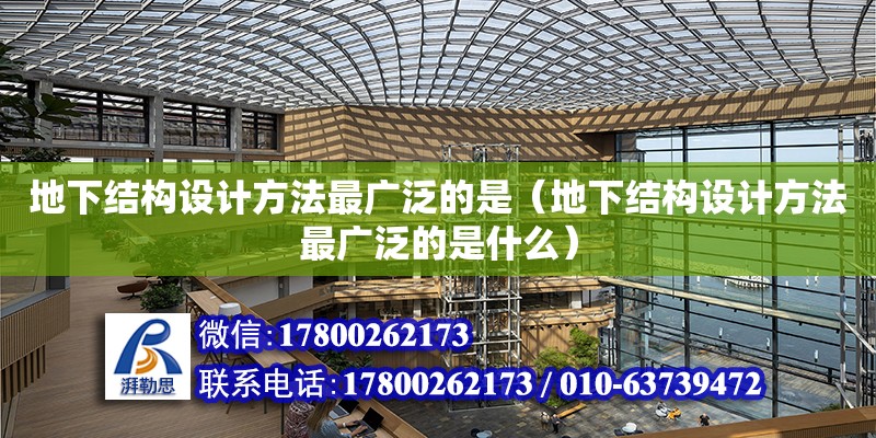 地下結構設計方法最廣泛的是（地下結構設計方法最廣泛的是什么） 北京加固設計（加固設計公司）