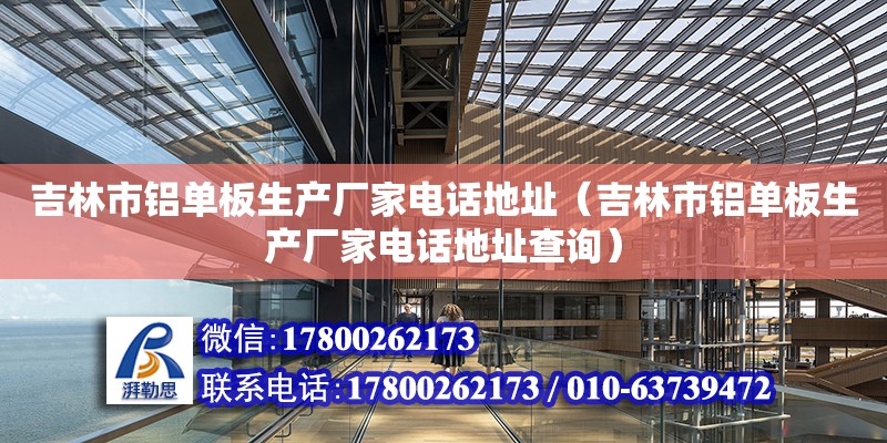 吉林市鋁單板生產廠家電話地址（吉林市鋁單板生產廠家電話地址查詢） 鋼結構網架設計