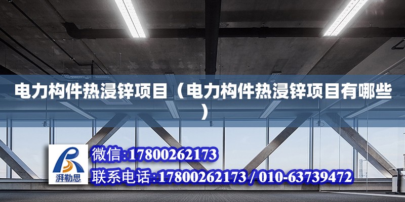 電力構件熱浸鋅項目（電力構件熱浸鋅項目有哪些）