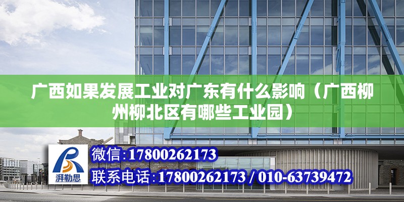 廣西如果發展工業對廣東有什么影響（廣西柳州柳北區有哪些工業園）