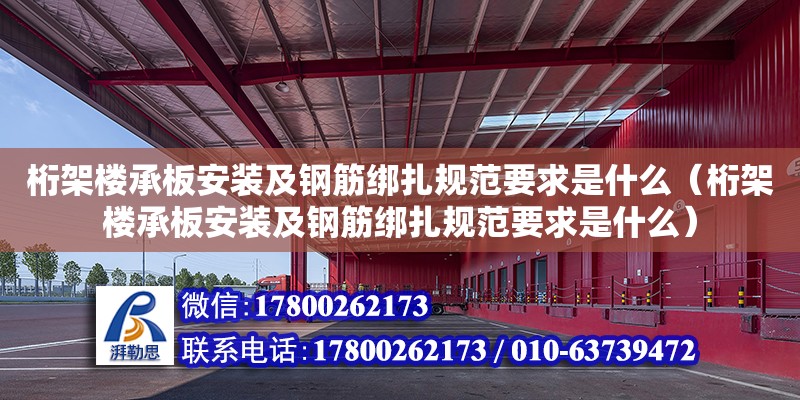 桁架樓承板安裝及鋼筋綁扎規范要求是什么（桁架樓承板安裝及鋼筋綁扎規范要求是什么）