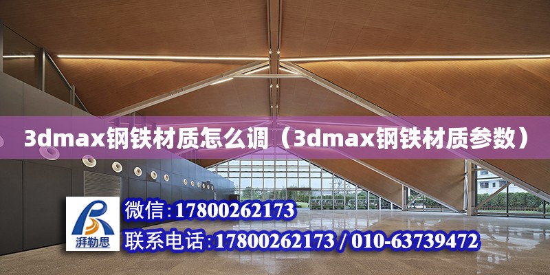 3dmax鋼鐵材質怎么調（3dmax鋼鐵材質參數） 鋼結構網架設計