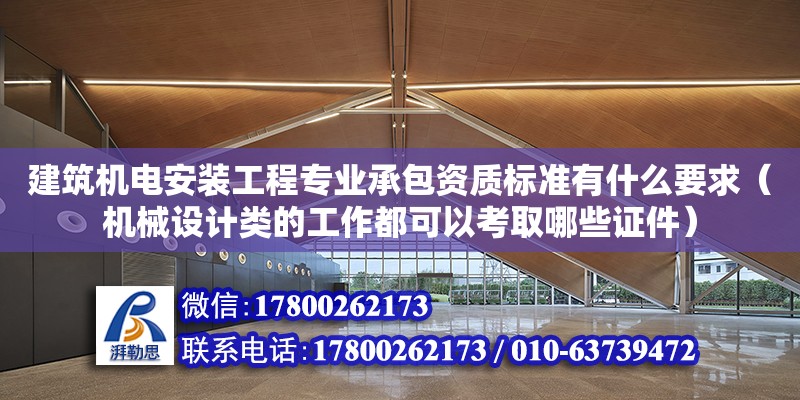 建筑機電安裝工程專業承包資質標準有什么要求（機械設計類的工作都可以考取哪些證件）