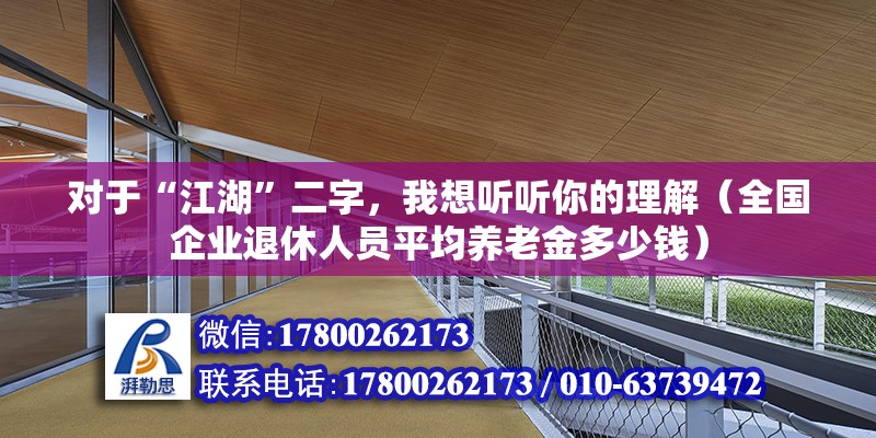 對于“江湖”二字，我想聽聽你的理解（全國企業退休人員平均養老金多少錢）