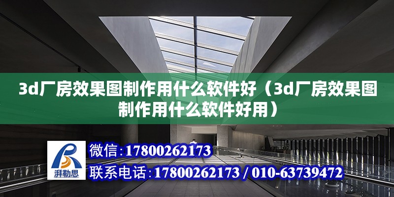 3d廠房效果圖制作用什么軟件好（3d廠房效果圖制作用什么軟件好用）