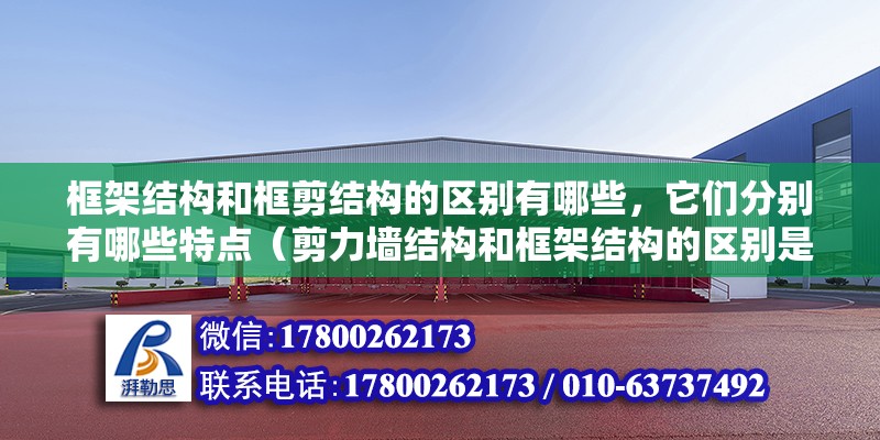 框架結構和框剪結構的區別有哪些，它們分別有哪些特點（剪力墻結構和框架結構的區別是什么） 鋼結構網架設計