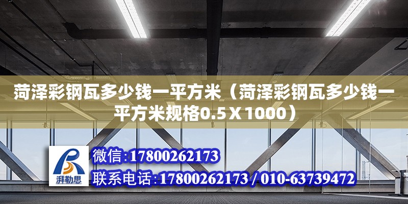 菏澤彩鋼瓦多少錢一平方米（菏澤彩鋼瓦多少錢一平方米規格0.5Ⅹ1000）