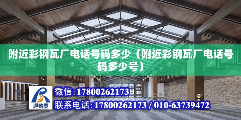 附近彩鋼瓦廠電話號碼多少（附近彩鋼瓦廠電話號碼多少號）