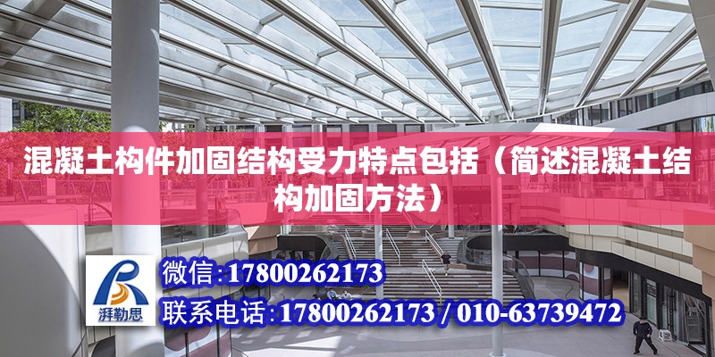 混凝土構件加固結構受力特點包括（簡述混凝土結構加固方法） 北京加固設計（加固設計公司）