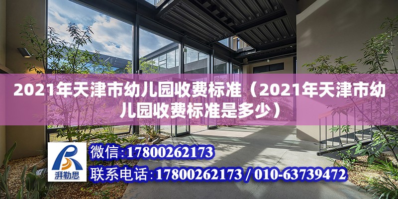 2021年天津市幼兒園收費標準（2021年天津市幼兒園收費標準是多少） 北京加固設計（加固設計公司）