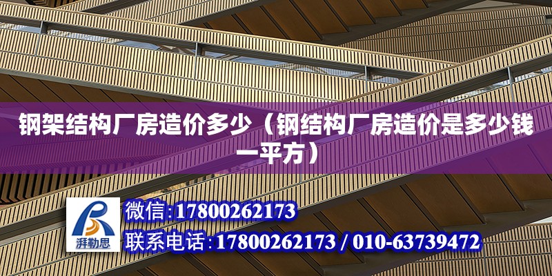 鋼架結構廠房造價多少（鋼結構廠房造價是多少錢一平方） 鋼結構網架設計