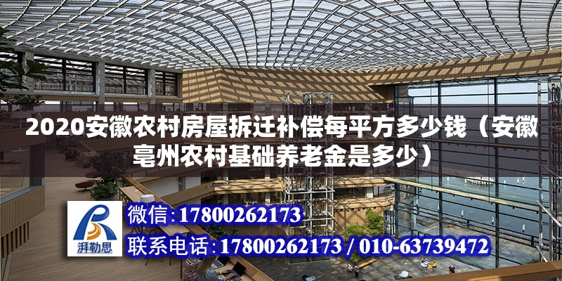 2020安徽農村房屋拆遷補償每平方多少錢（安徽亳州農村基礎養老金是多少） 鋼結構網架設計