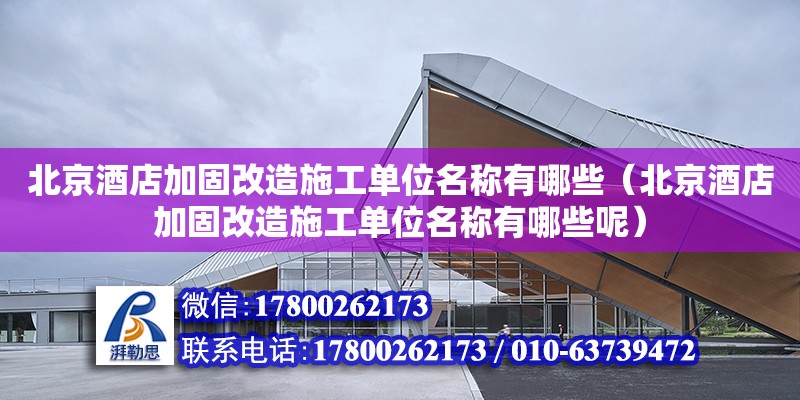 北京酒店加固改造施工單位名稱有哪些（北京酒店加固改造施工單位名稱有哪些呢）