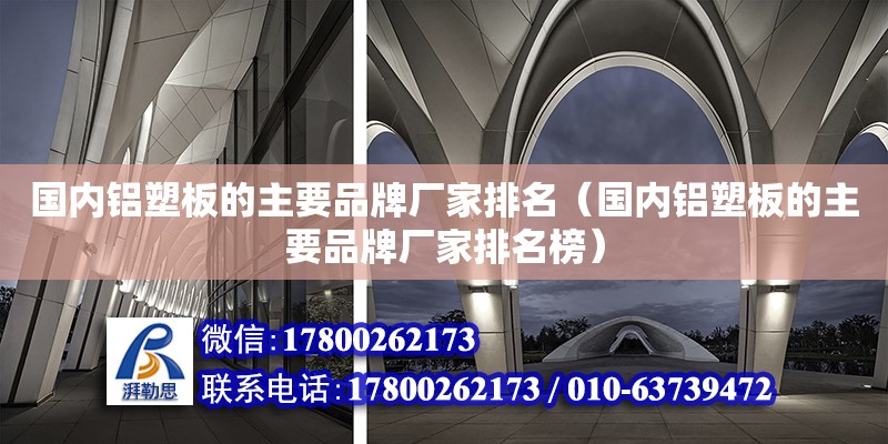 國內鋁塑板的主要品牌廠家排名（國內鋁塑板的主要品牌廠家排名榜）