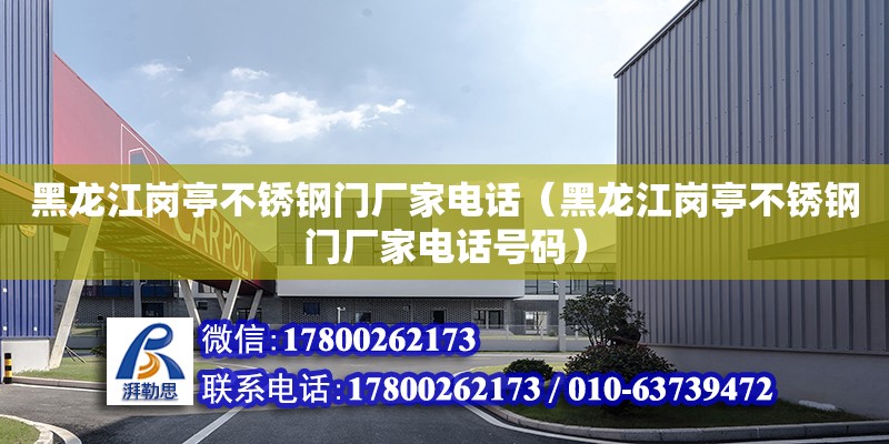 黑龍江崗亭不銹鋼門廠家電話（黑龍江崗亭不銹鋼門廠家電話號碼）