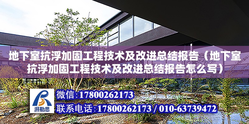 地下室抗浮加固工程技術及改進總結報告（地下室抗浮加固工程技術及改進總結報告怎么寫）