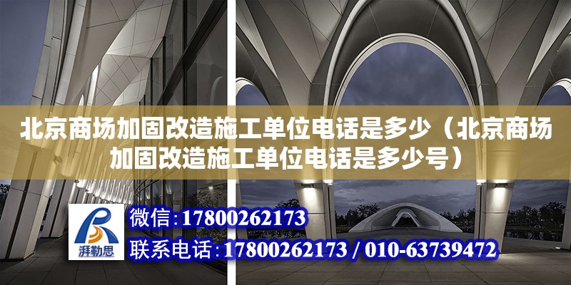 北京商場加固改造施工單位電話是多少（北京商場加固改造施工單位電話是多少號） 結構地下室設計