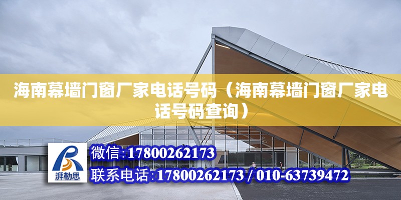 海南幕墻門窗廠家電話號碼（海南幕墻門窗廠家電話號碼查詢） 鋼結構網架設計