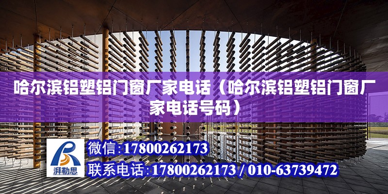 哈爾濱鋁塑鋁門窗廠家電話（哈爾濱鋁塑鋁門窗廠家電話號碼）