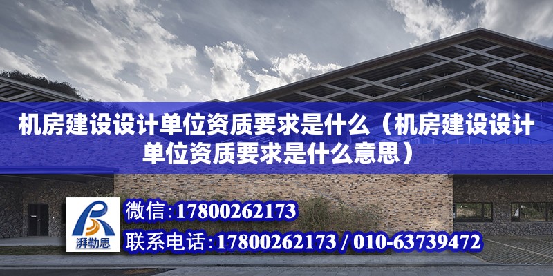 機房建設設計單位資質要求是什么（機房建設設計單位資質要求是什么意思）