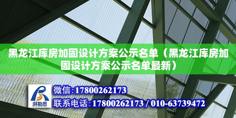 黑龍江庫房加固設計方案公示名單（黑龍江庫房加固設計方案公示名單最新） 鋼結構框架施工