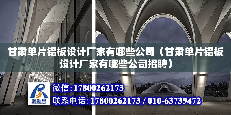 甘肅單片鋁板設計廠家有哪些公司（甘肅單片鋁板設計廠家有哪些公司招聘）