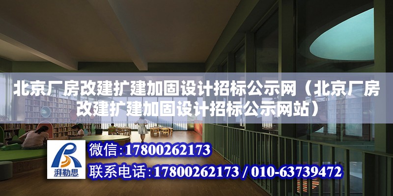 北京廠房改建擴建加固設計招標公示網（北京廠房改建擴建加固設計招標公示網站）