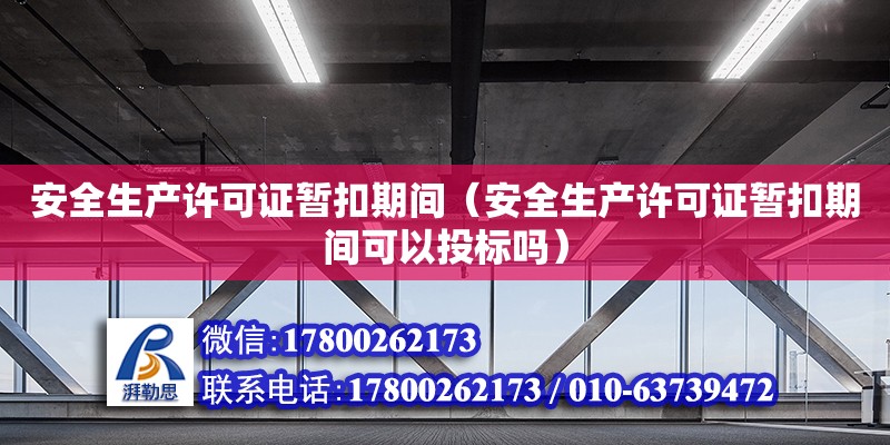 安全生產許可證暫扣期間（安全生產許可證暫扣期間可以投標嗎） 鋼結構跳臺設計