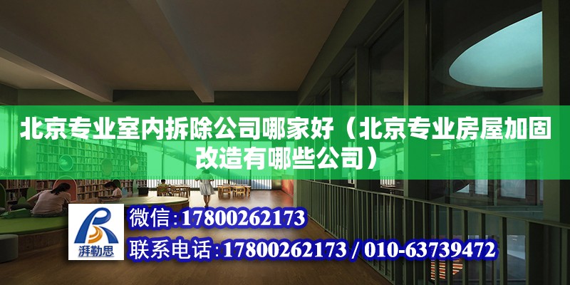 北京專業室內拆除公司哪家好（北京專業房屋加固改造有哪些公司）