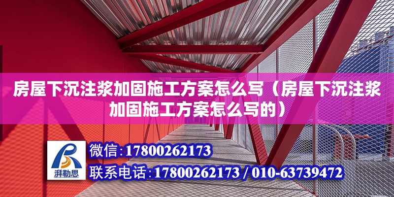 房屋下沉注漿加固施工方案怎么寫（房屋下沉注漿加固施工方案怎么寫的）