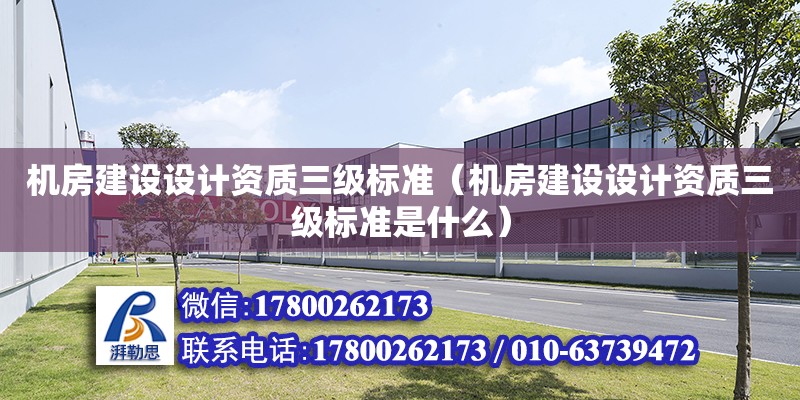 機房建設設計資質三級標準（機房建設設計資質三級標準是什么）