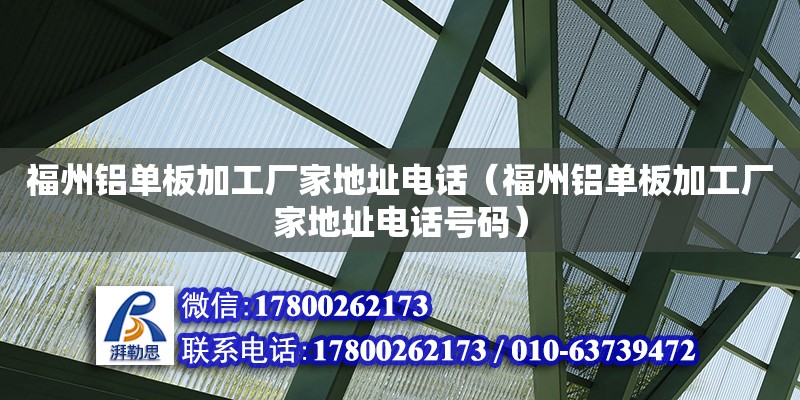 福州鋁單板加工廠家地址電話（福州鋁單板加工廠家地址電話號碼） 建筑方案施工