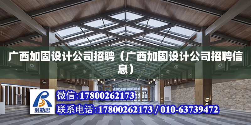 廣西加固設計公司招聘（廣西加固設計公司招聘信息）