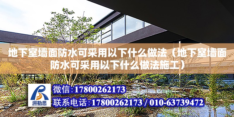 地下室墻面防水可采用以下什么做法（地下室墻面防水可采用以下什么做法施工） 北京鋼結構設計