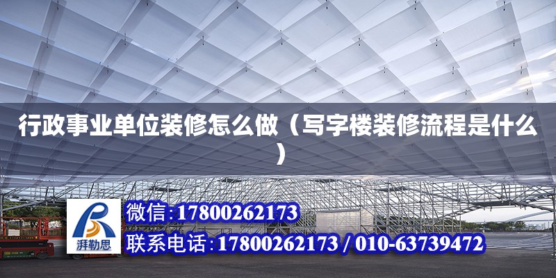 行政事業單位裝修怎么做（寫字樓裝修流程是什么） 鋼結構網架設計